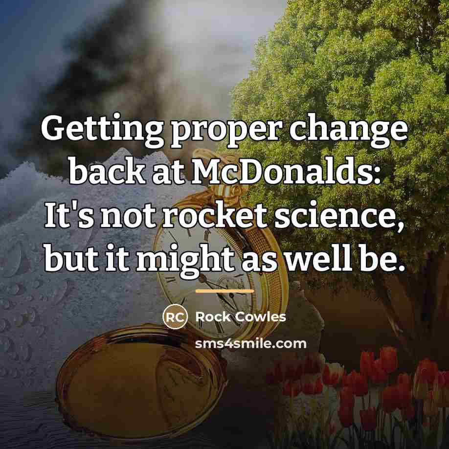 “Getting proper change back at McDonalds: It's not rocket science,…” quote by Rock Cowles