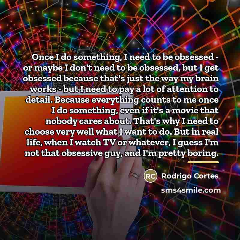 “Once I do something, I need to be obsessed -…” quote by Rodrigo Cortes