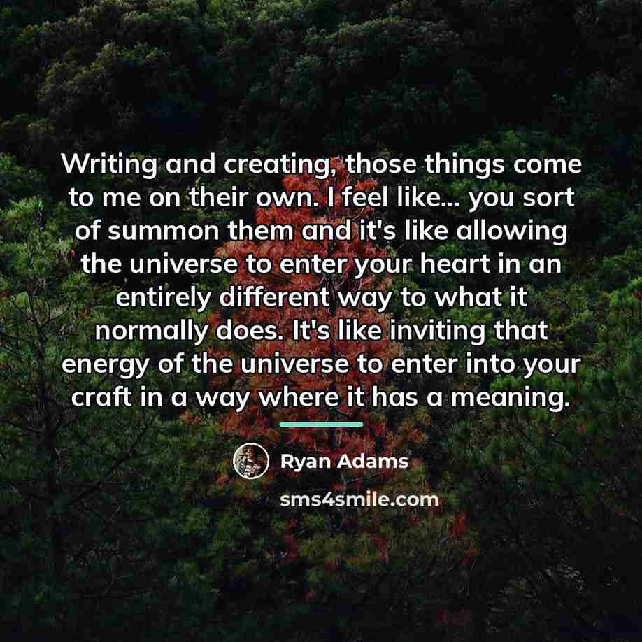 “Writing and creating, those things come to me on their…” quote by Ryan Adams