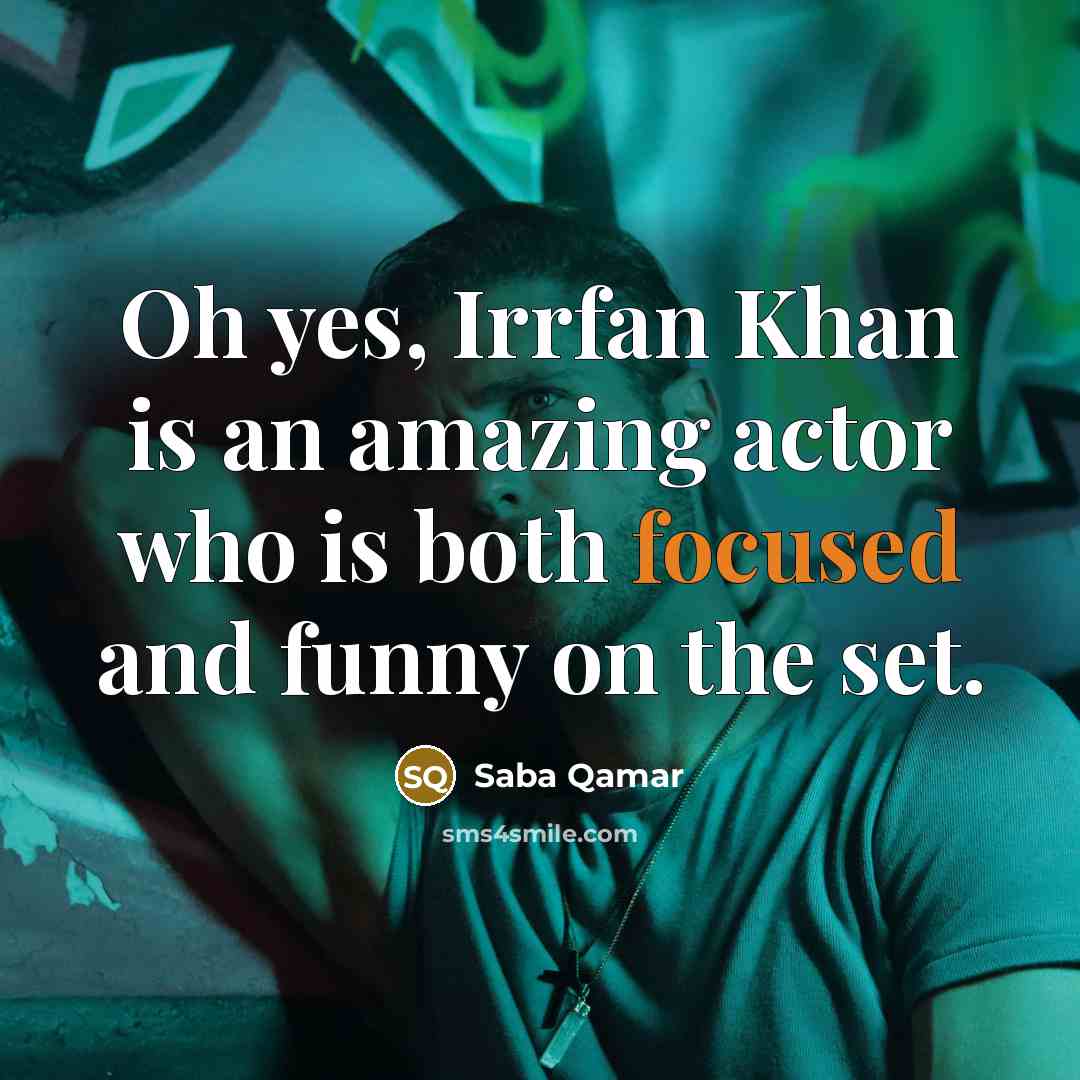 “Oh yes, Irrfan Khan is an amazing actor who is…” quote by Saba Qamar