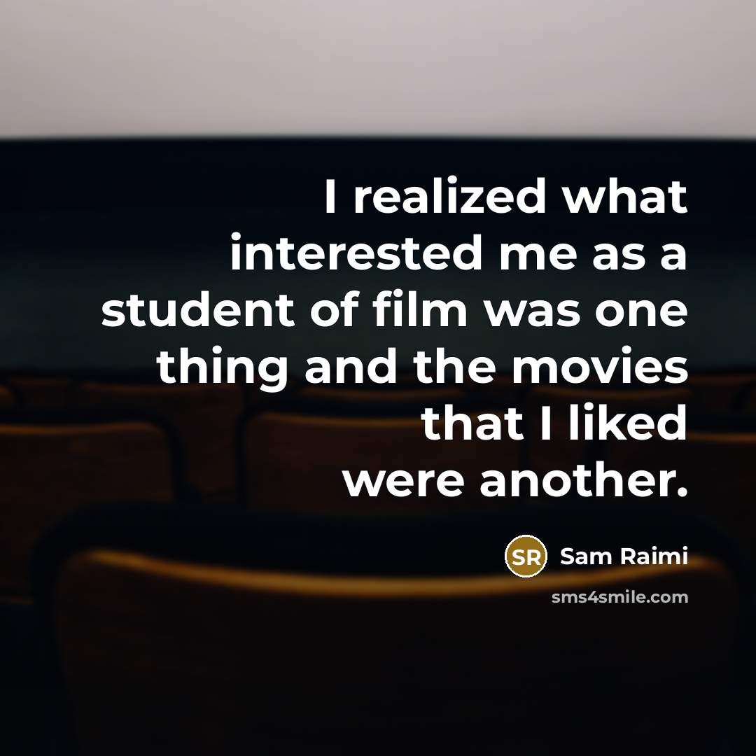 “I realized what interested me as a student of film…” quote by Sam Raimi