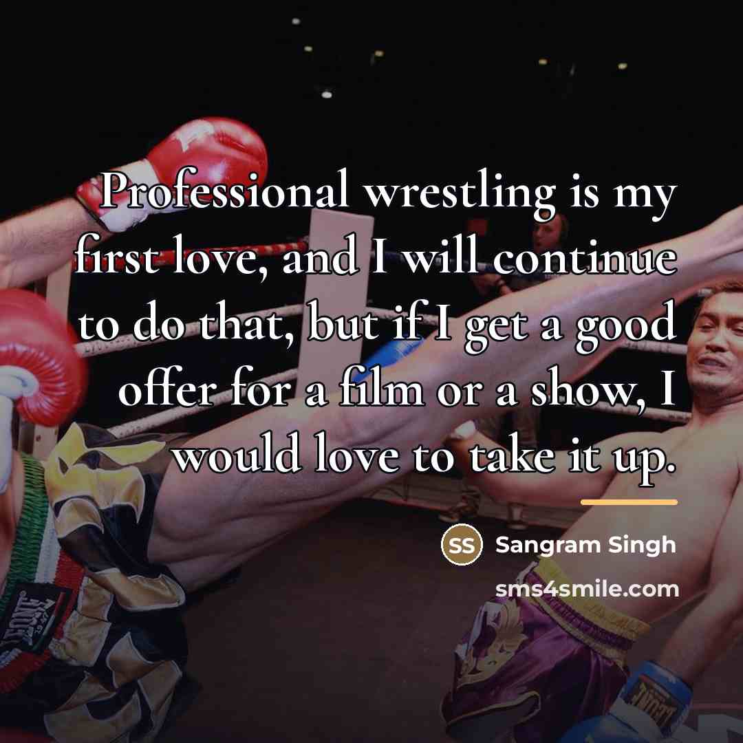 “Professional wrestling is my first love, and I will continue…” quote by Sangram Singh