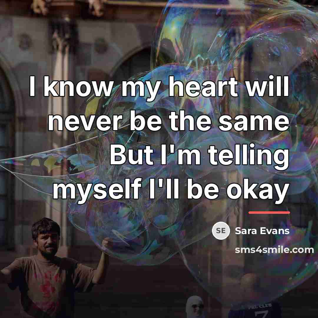 “I know my heart will never be the same But…” quote by Sara Evans