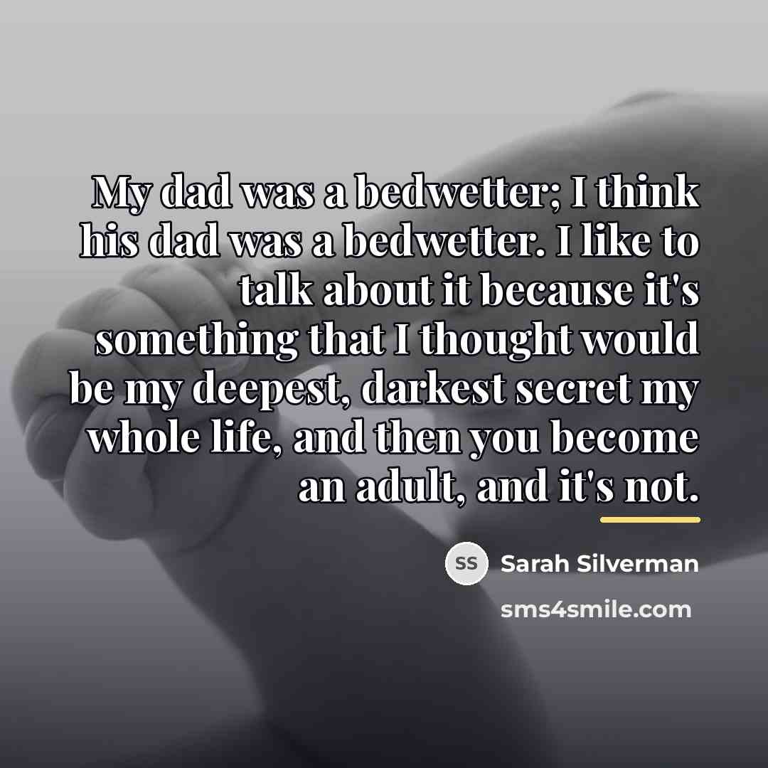 “My dad was a bedwetter; I think his dad was…” quote by Sarah Silverman