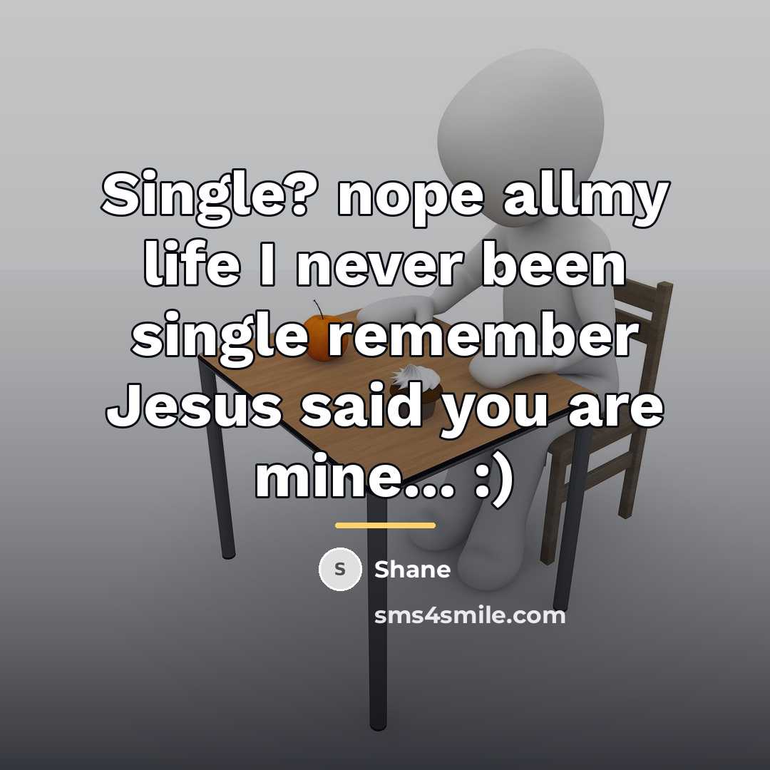 “Single? nope allmy life I never been single remember Jesus…” quote by Shane