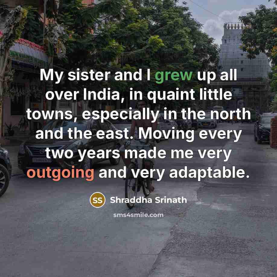 “My sister and I grew up all over India, in…” quote by Shraddha Srinath