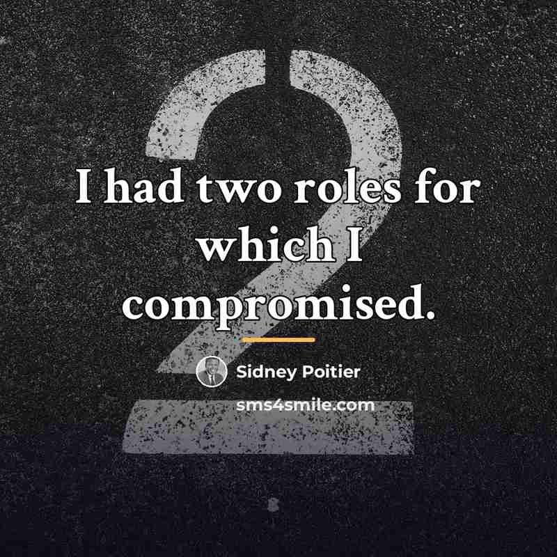 “I had two roles for which I compromised.…” quote by Sidney Poitier