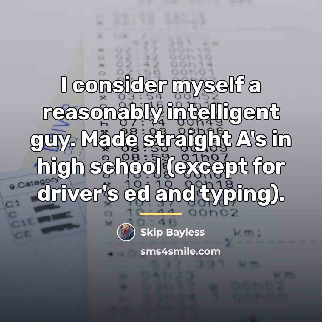 “I consider myself a reasonably intelligent guy. Made straight A's…” quote by Skip Bayless