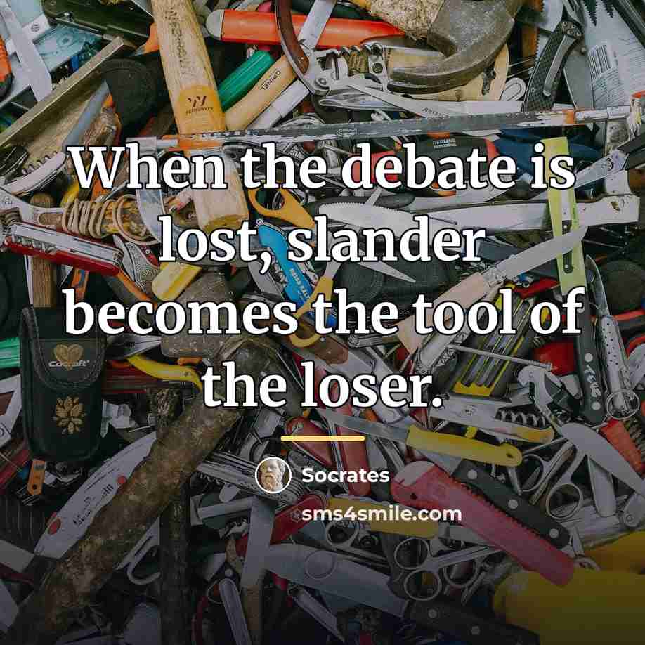 “When the debate is lost, slander becomes the tool of…” quote by Socrates