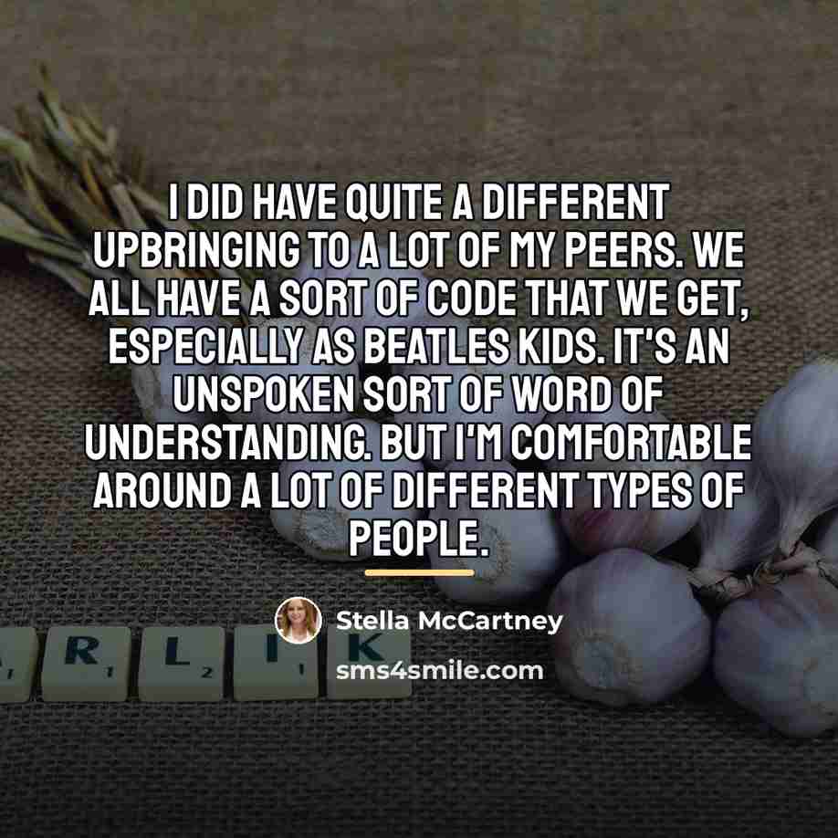“I did have quite a different upbringing to a lot…” quote by Stella McCartney