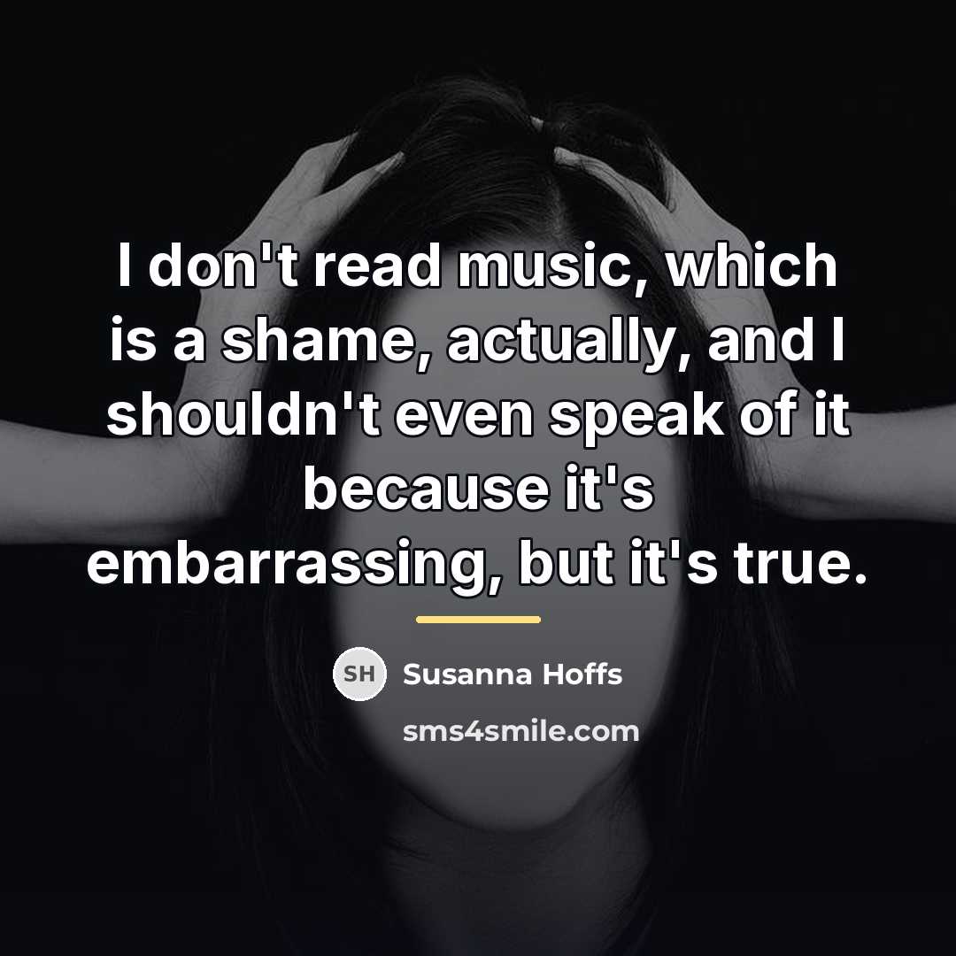“I don't read music, which is a shame, actually, and…” quote by Susanna Hoffs