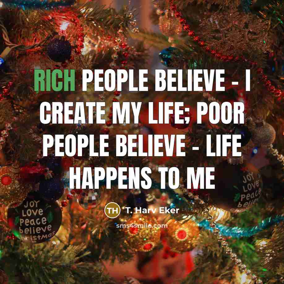“Rich people believe - I create my life; poor people…” quote by T. Harv Eker