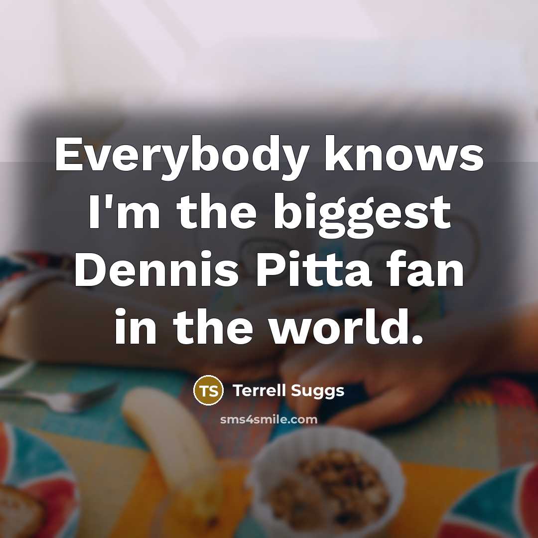 “Everybody knows I'm the biggest Dennis Pitta fan in the…” quote by Terrell Suggs