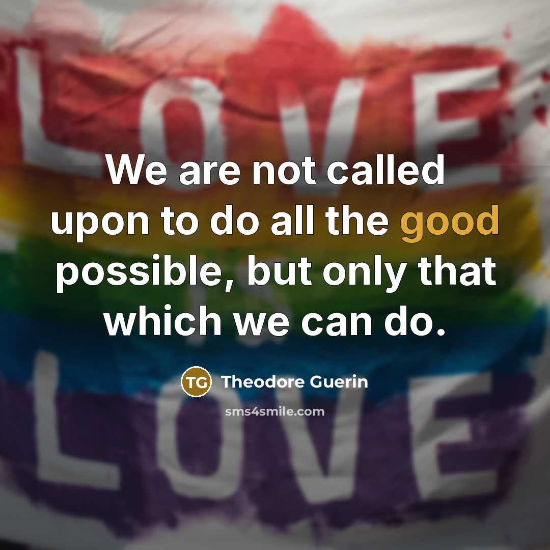“We are not called upon to do all the good…” quote by Theodore Guerin