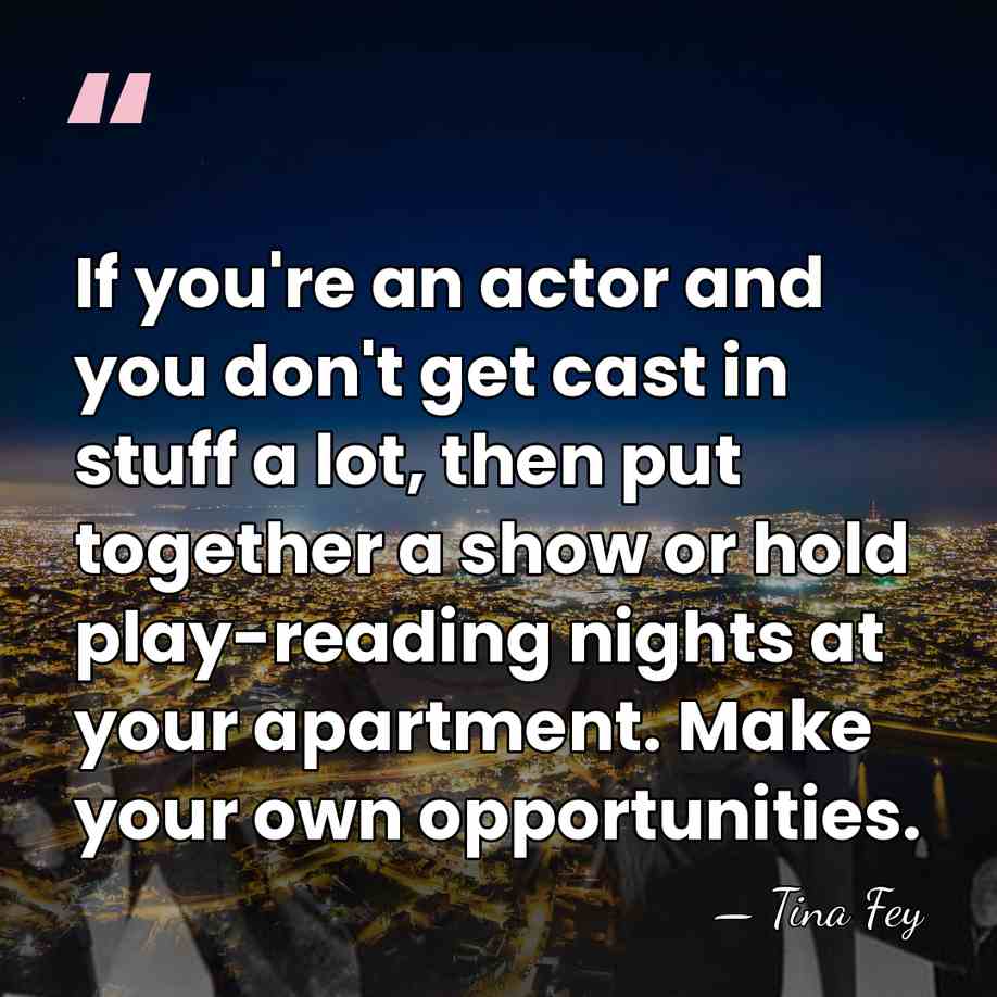If you're an actor and you don't get cast in stuff a&hellip; - Tina Fey