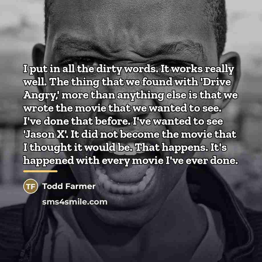 “I put in all the dirty words. It works really…” quote by Todd Farmer