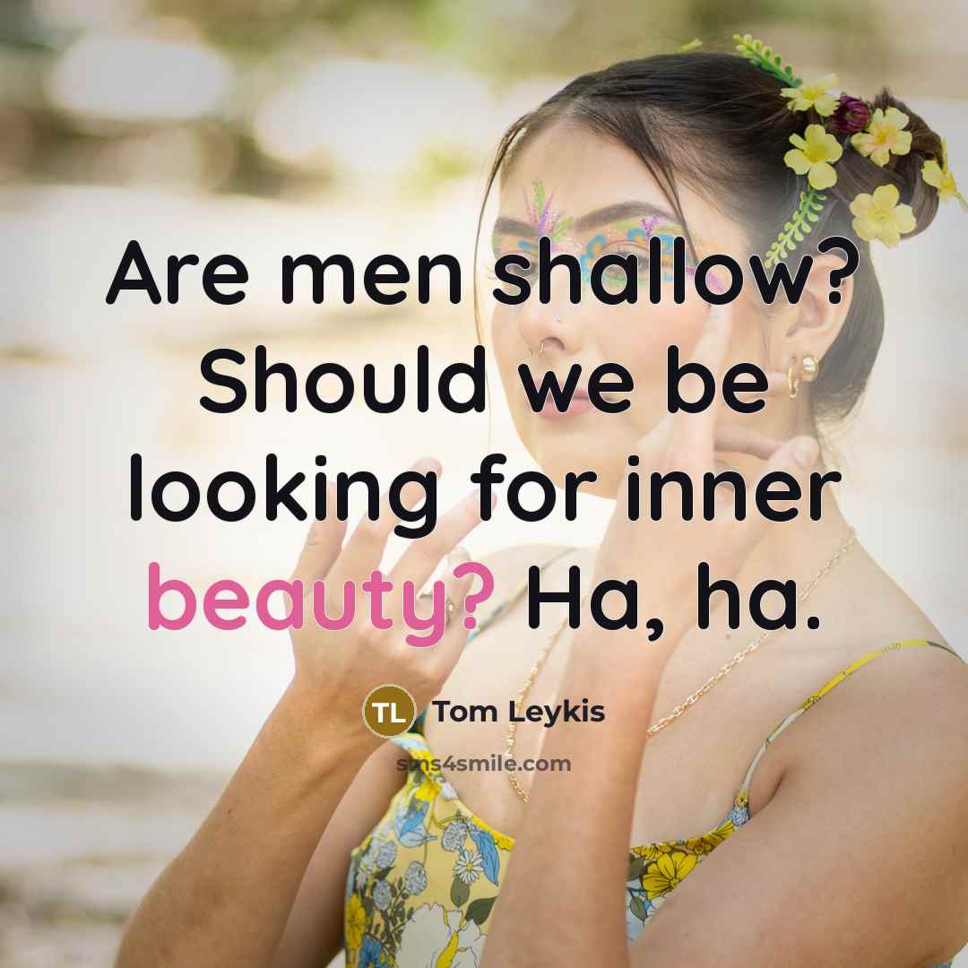 “Are men shallow? Should we be looking for inner beauty?…” quote by Tom Leykis