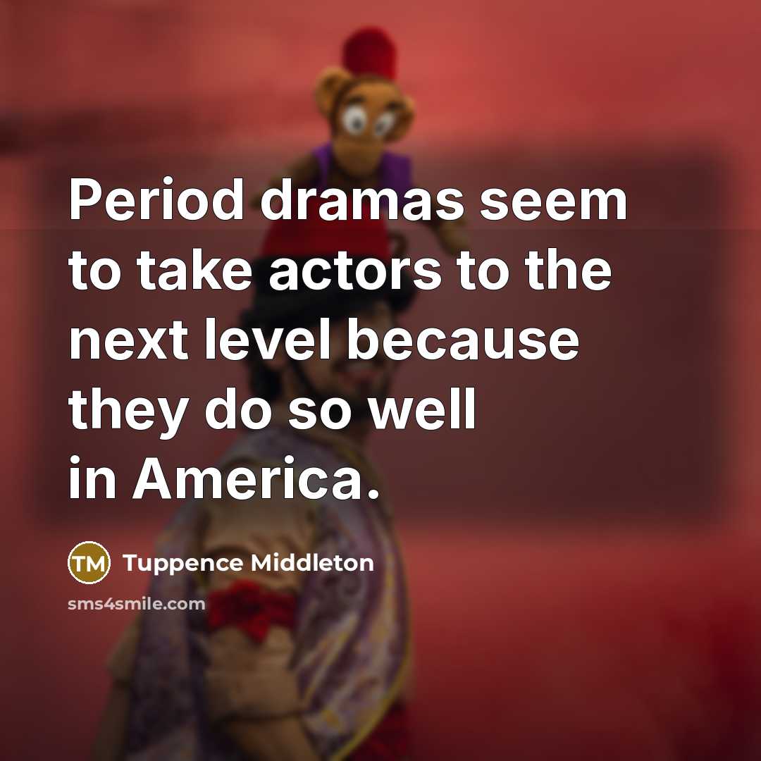 “Period dramas seem to take actors to the next level…” quote by Tuppence Middleton