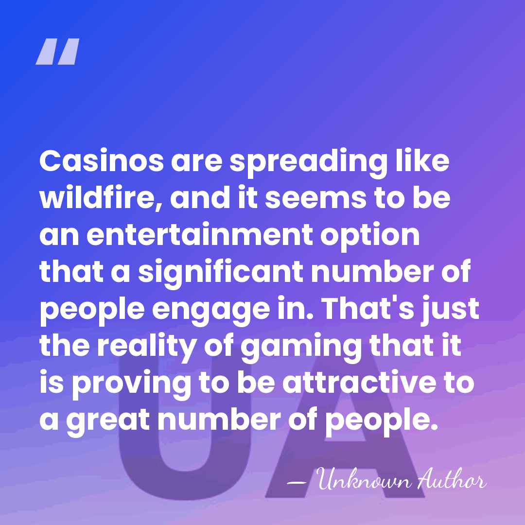 Casinos are spreading like wildfire, and it seems to be an entertainment&hellip; - Unknown Author