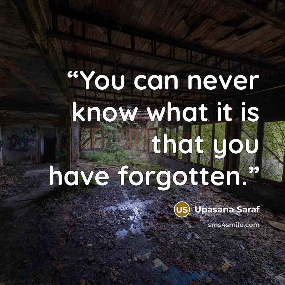 “You can never know what it is that you have forgotten.” quote by Upasana Saraf