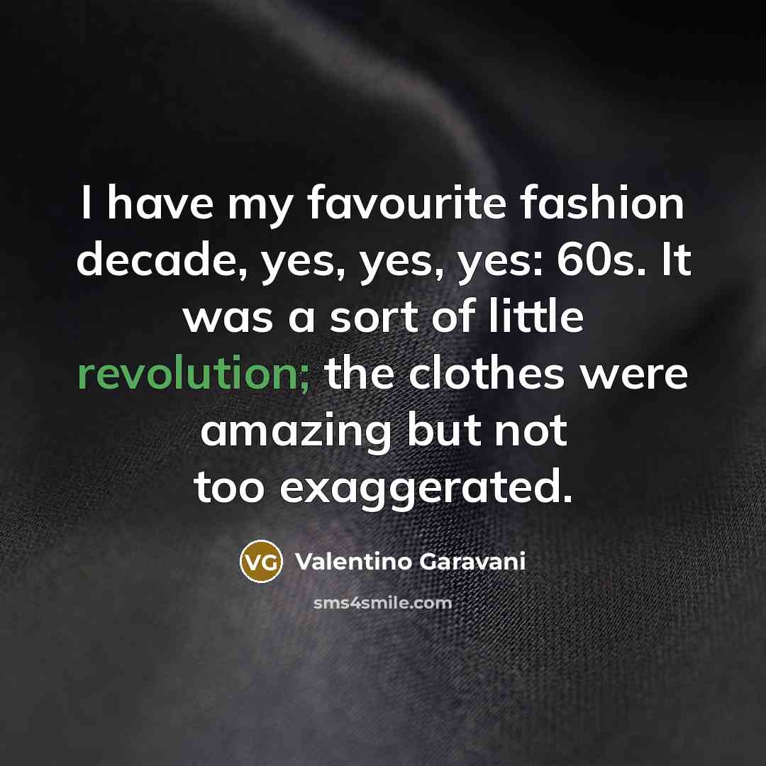 “I have my favourite fashion decade, yes, yes, yes: 60s.…” quote by Valentino Garavani