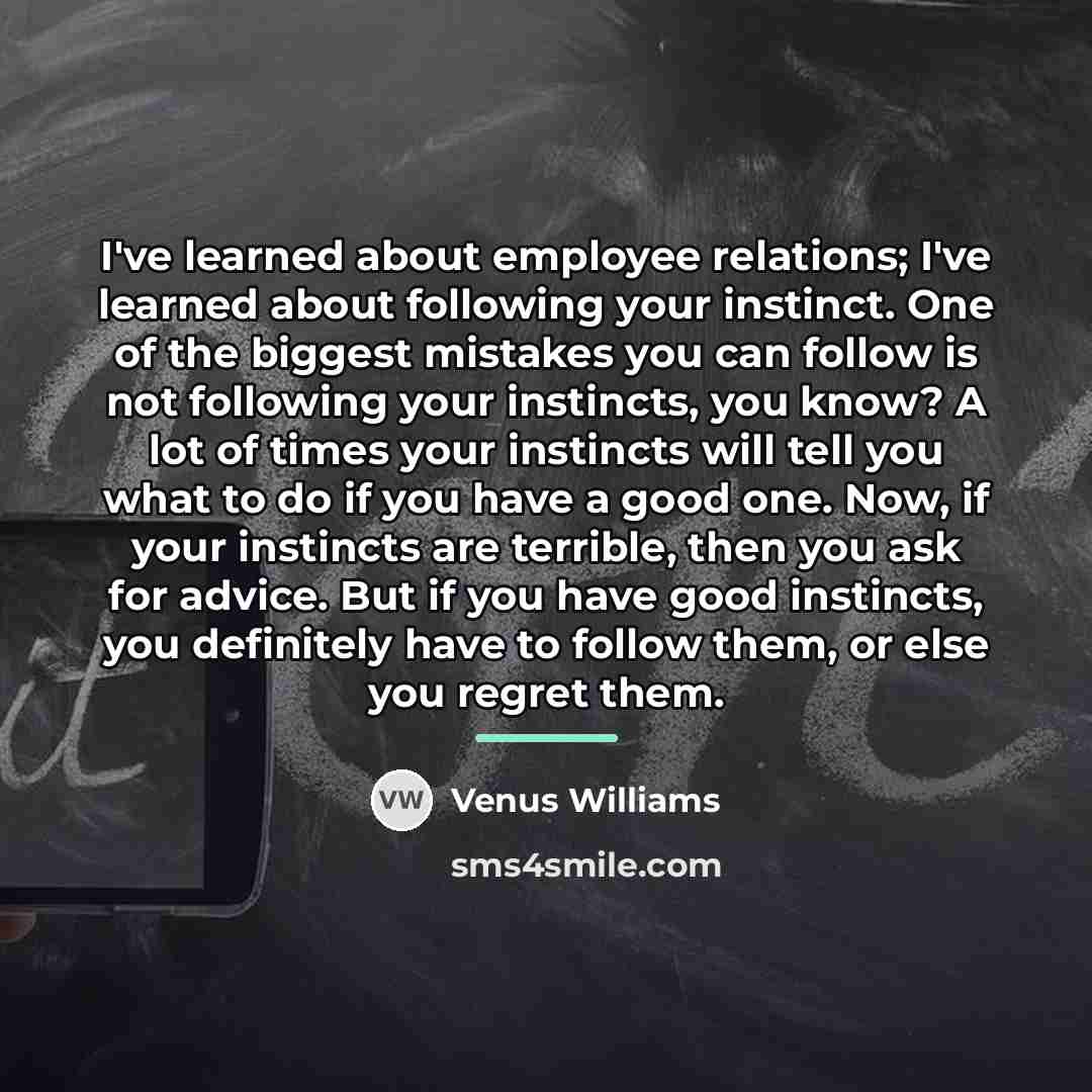 “I've learned about employee relations; I've learned about following your…” quote by Venus Williams