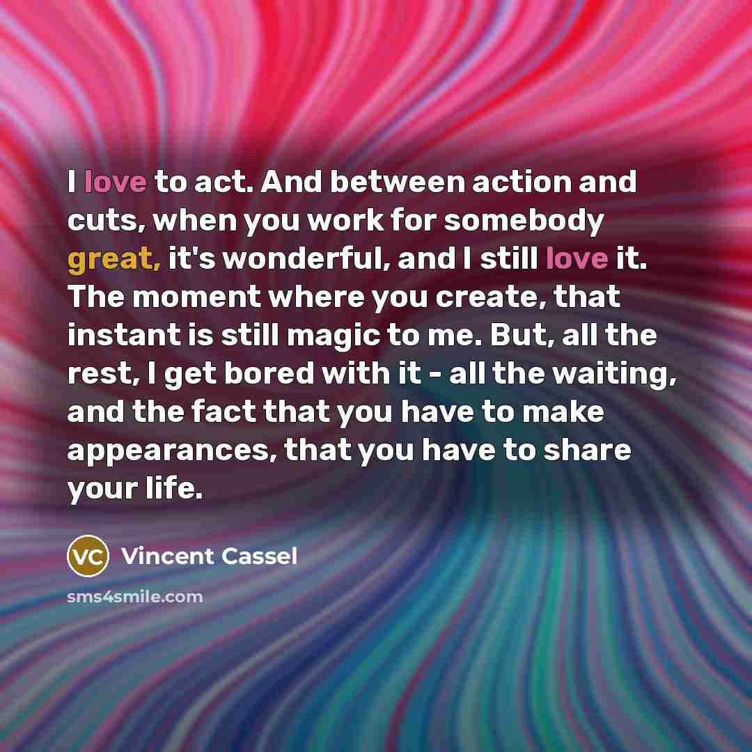 “I love to act. And between action and cuts, when…” quote by Vincent Cassel
