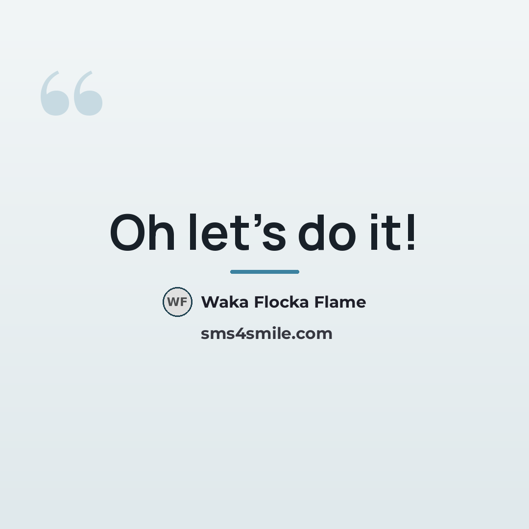 “Oh let's do it!…” quote by Waka Flocka Flame