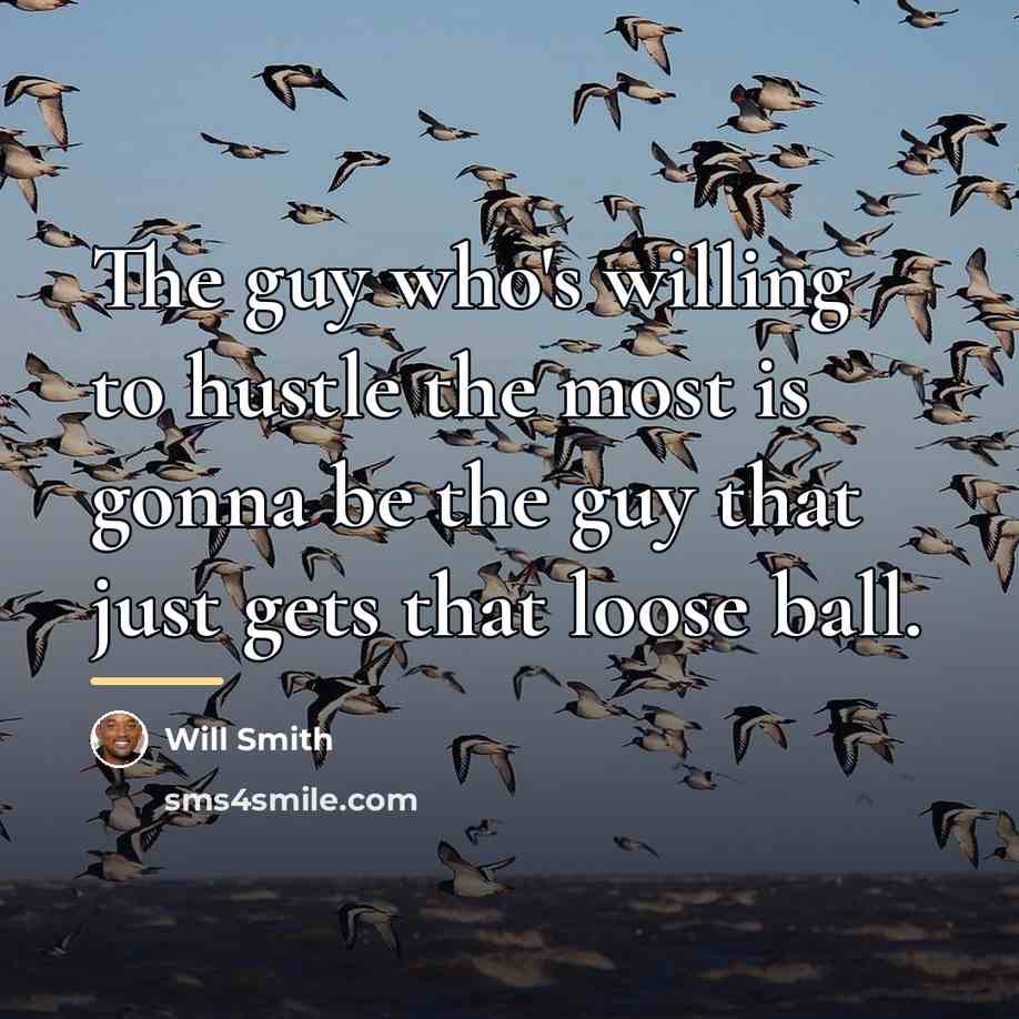 “The guy who's willing to hustle the most is gonna…” quote by Will Smith