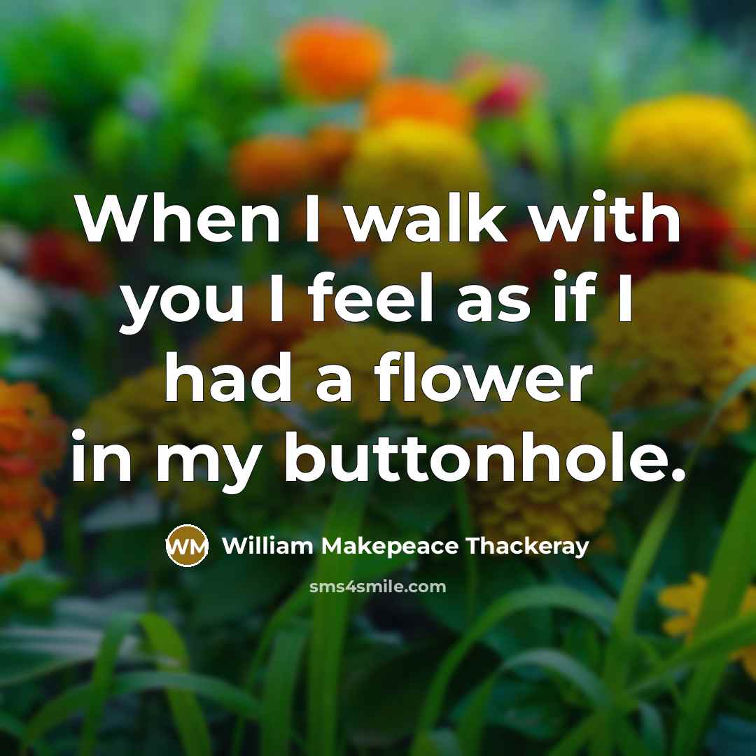 “When I walk with you I feel as if I…” quote by William Makepeace Thackeray