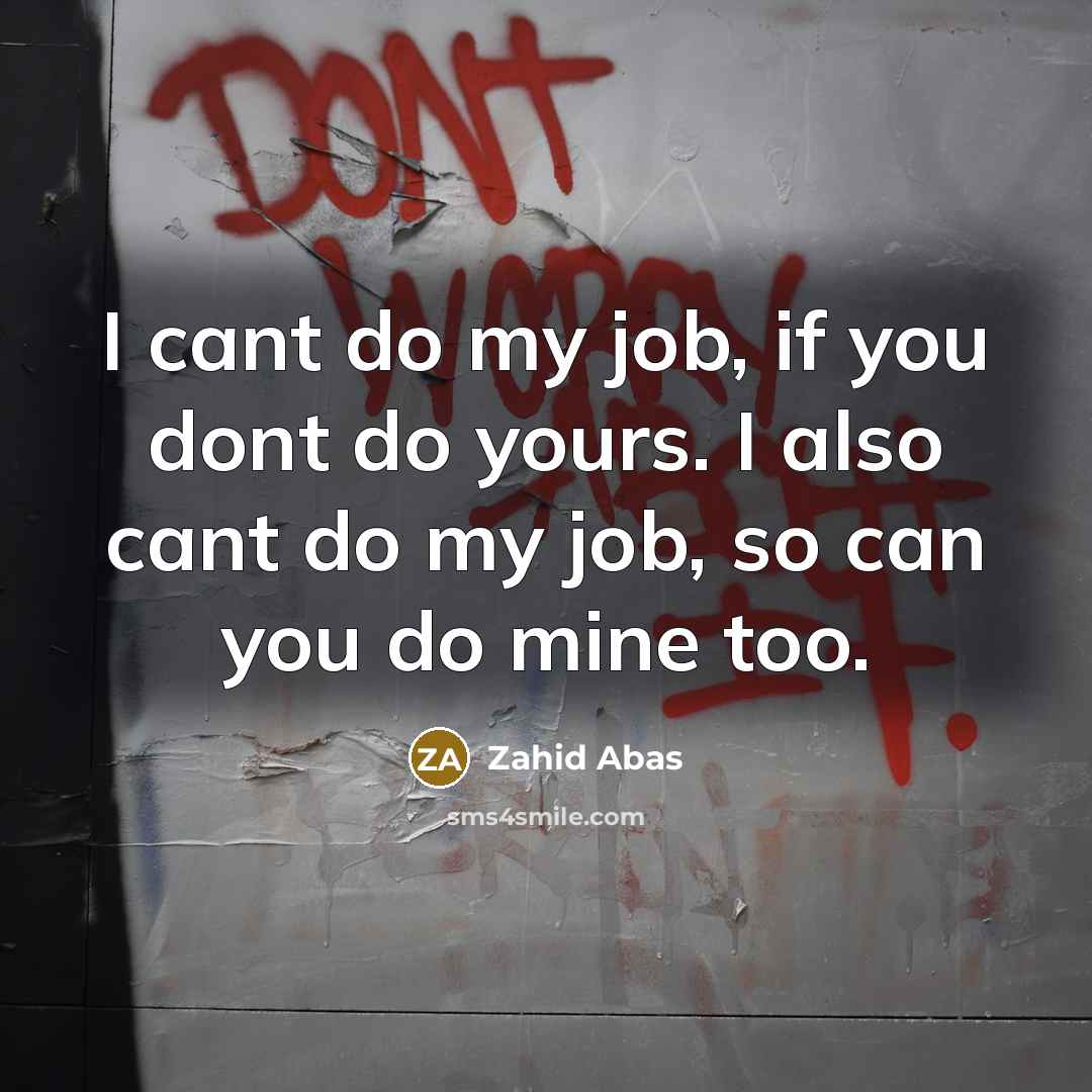 “I cant do my job, if you dont do yours.…” quote by Zahid Abas