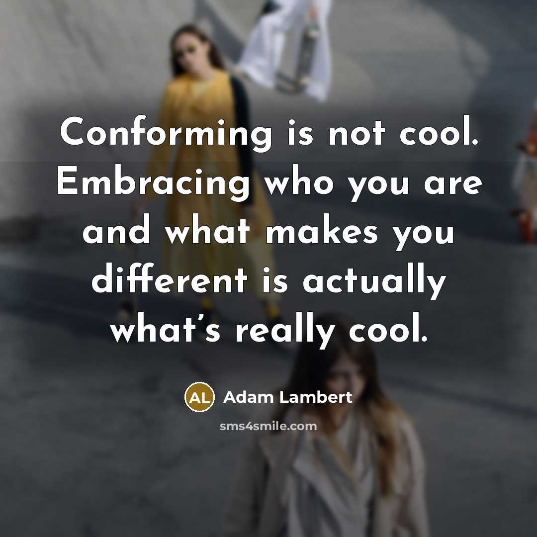 “Conforming is not cool. Embracing who you are and what…” quote by Adam Lambert