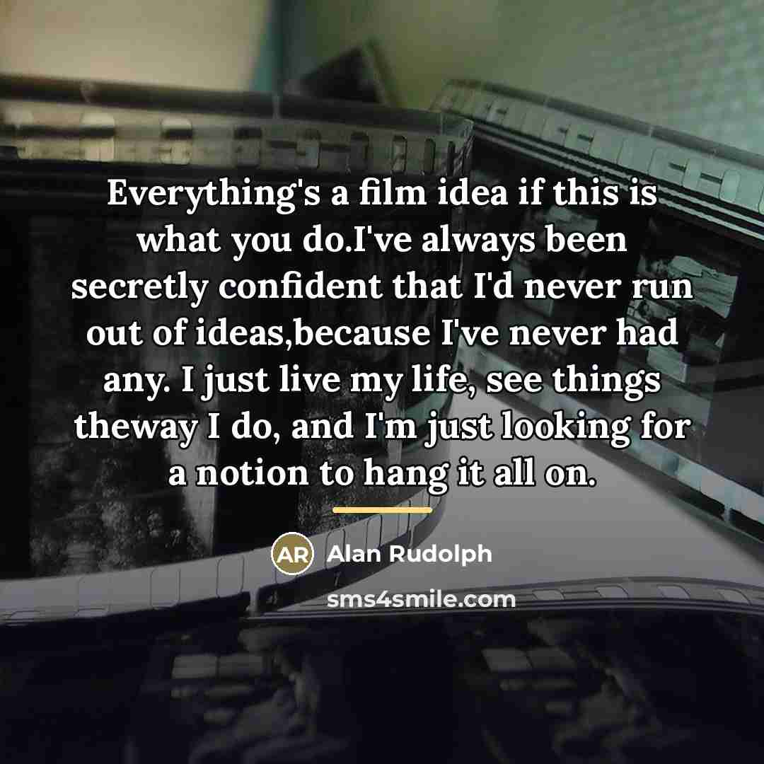 “Everything's a film idea if this is what you do.I've…” quote by Alan Rudolph