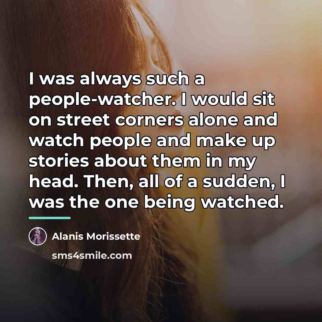 “I was always such a people-watcher. I would sit on…” quote by Alanis Morissette