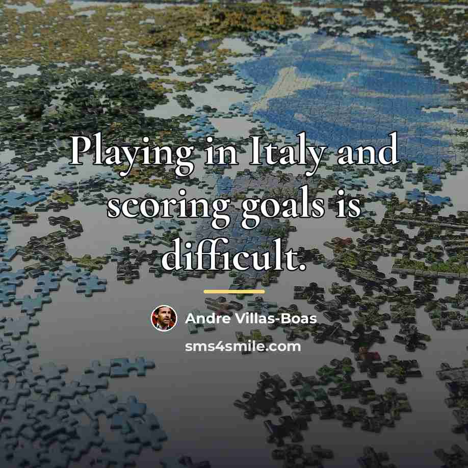“Playing in Italy and scoring goals is difficult.…” quote by Andre Villas-Boas