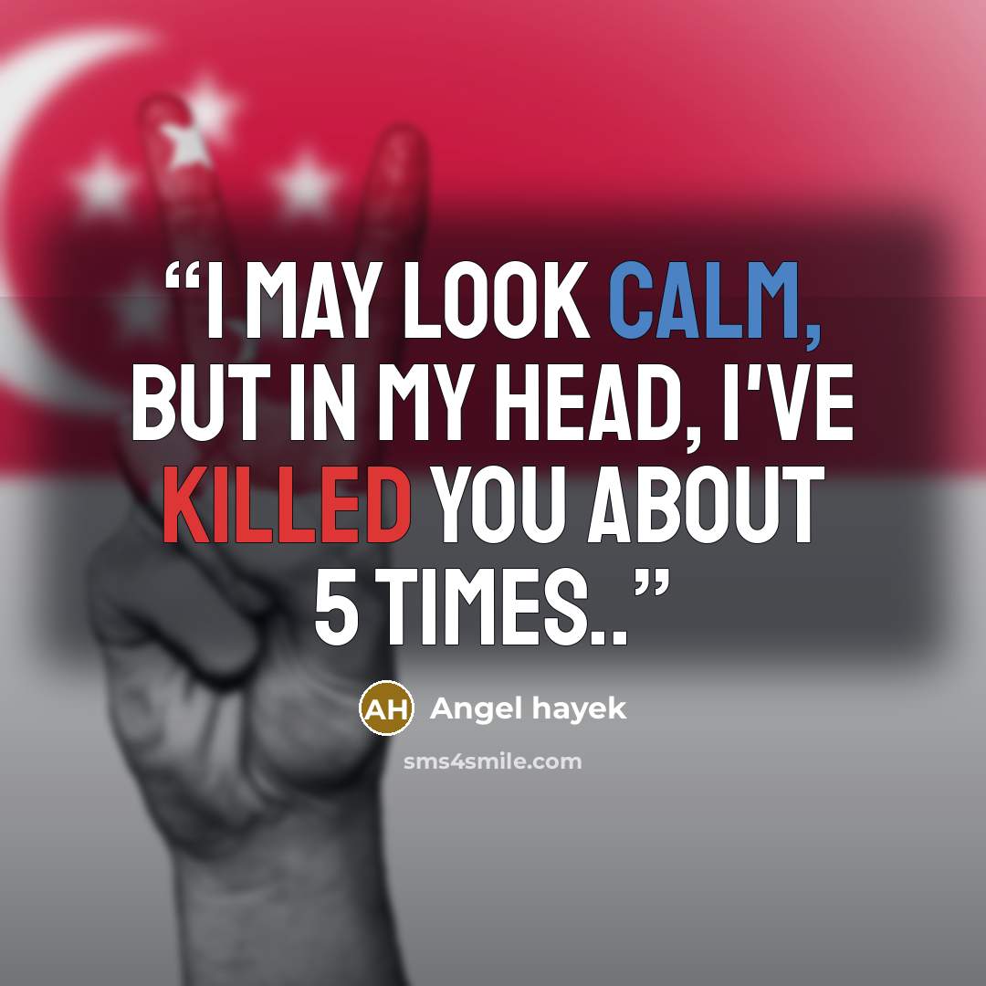 “I may look calm, but in my head, I've killed you about 5 times..” quote by Angel hayek