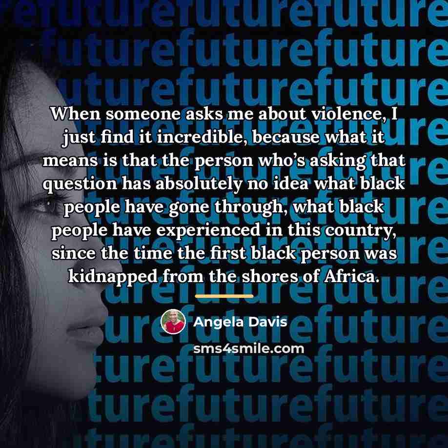 “When someone asks me about violence, I just find it…” quote by Angela Davis