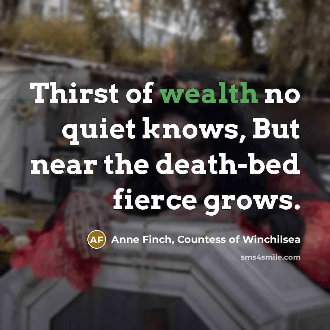 “Thirst of wealth no quiet knows, But near the death-bed…” quote by Anne Finch, Countess of Winchilsea