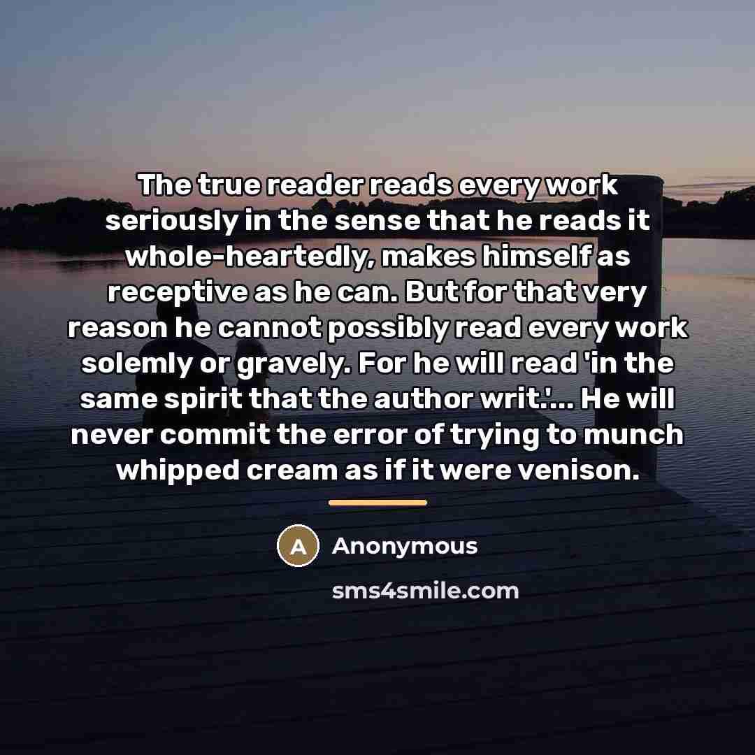 “The true reader reads every work seriously in the sense…” quote by Anonymous