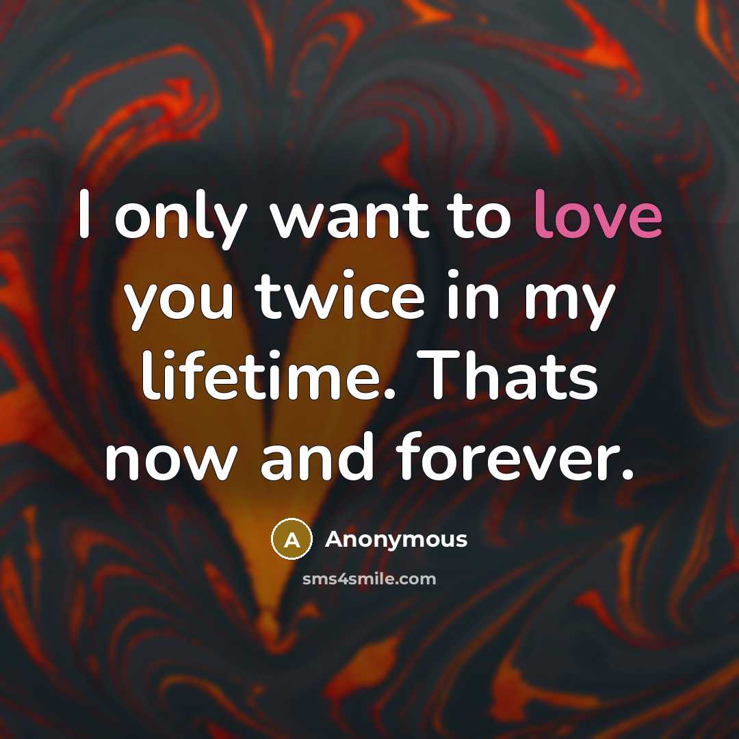 “I only want to love you twice in my lifetime.…” quote by Anonymous