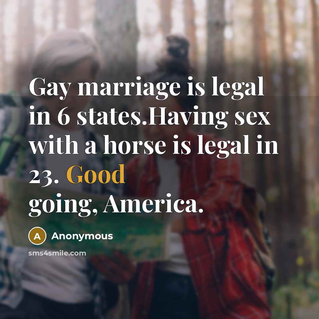 “Gay marriage is legal in 6 states.Having sex with a…” quote by Anonymous