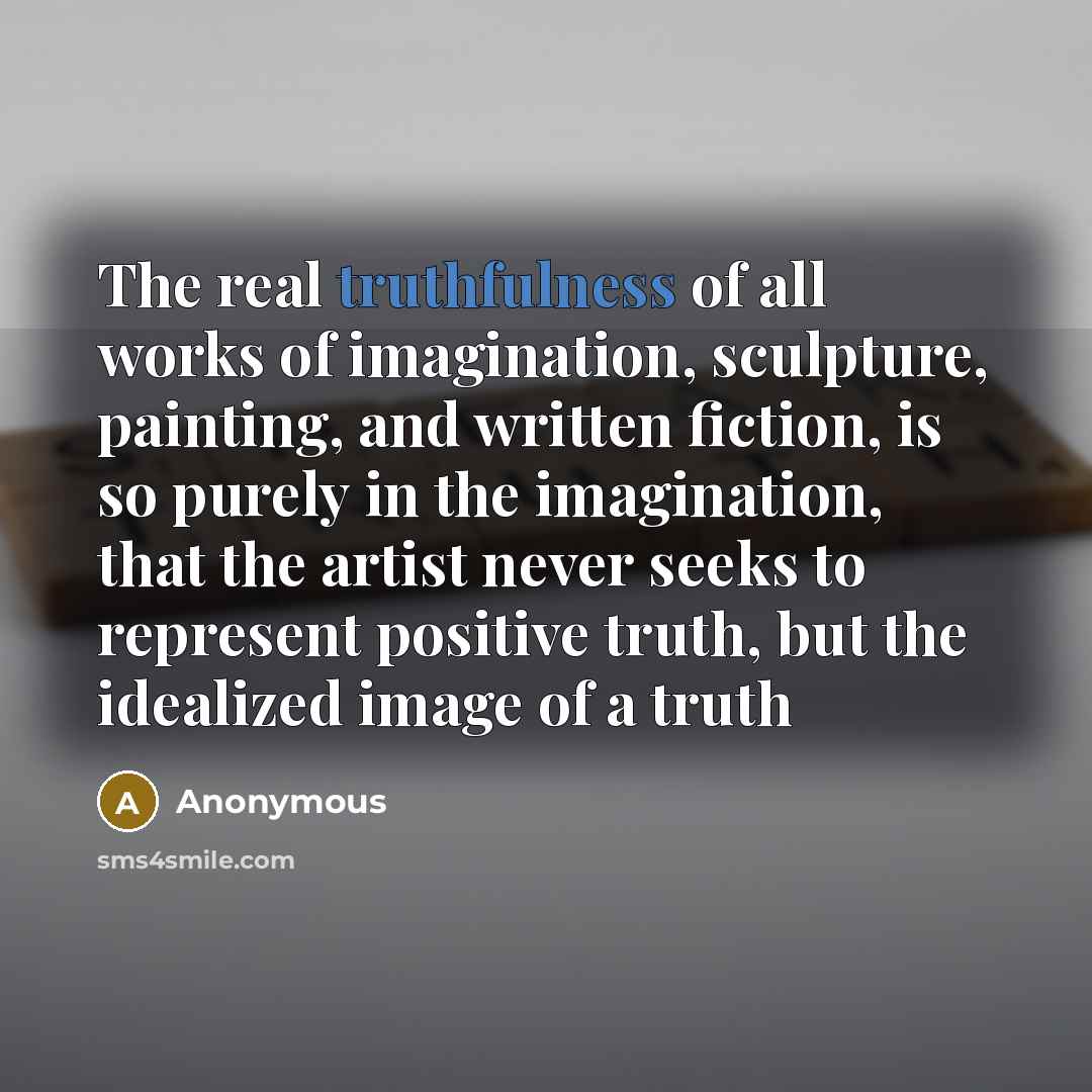 “The real truthfulness of all works of imagination, sculpture, painting,…” quote by Anonymous