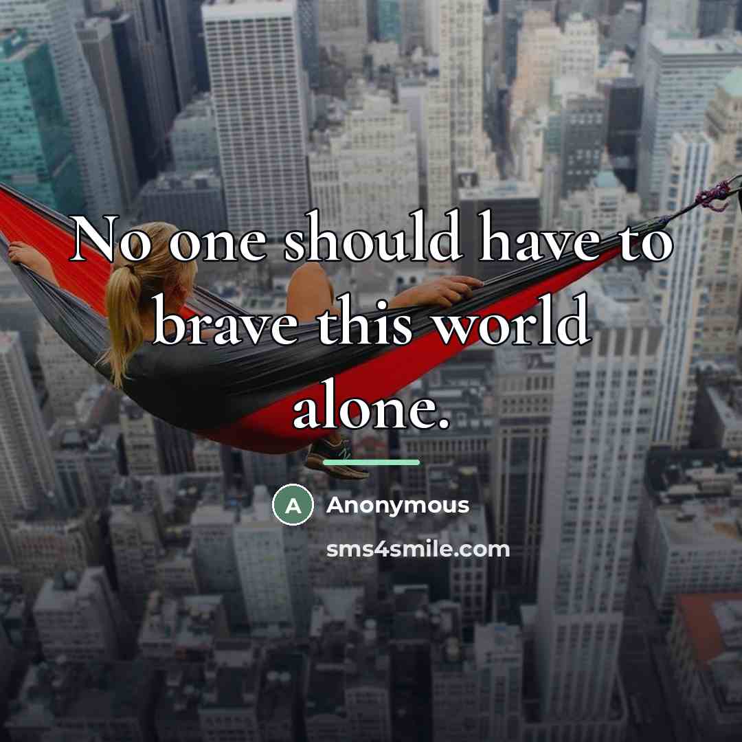 “No one should have to brave this world alone.…” quote by Anonymous