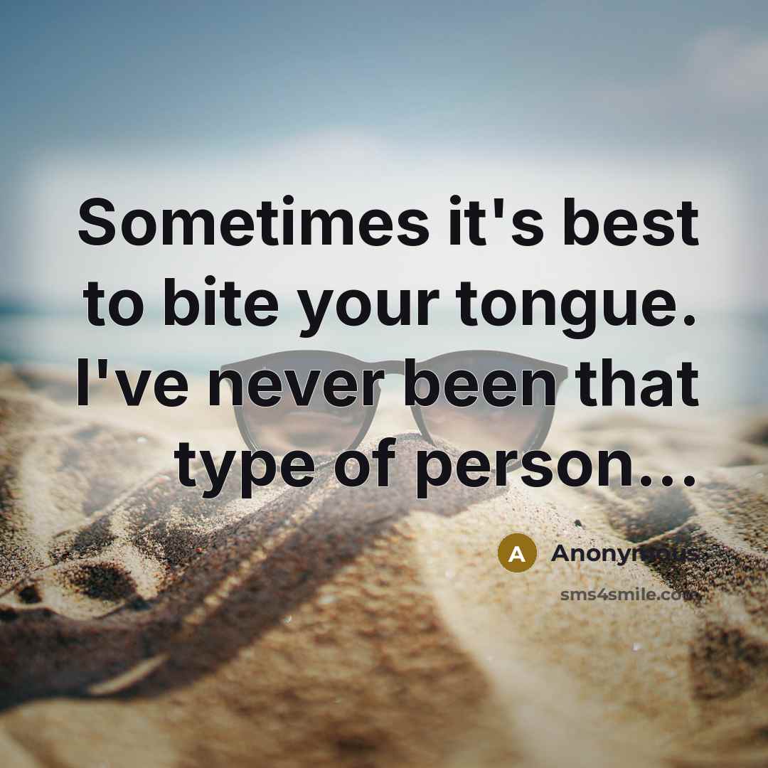 “Sometimes it's best to bite your tongue. I've never been that type of person...” quote by Anonymous