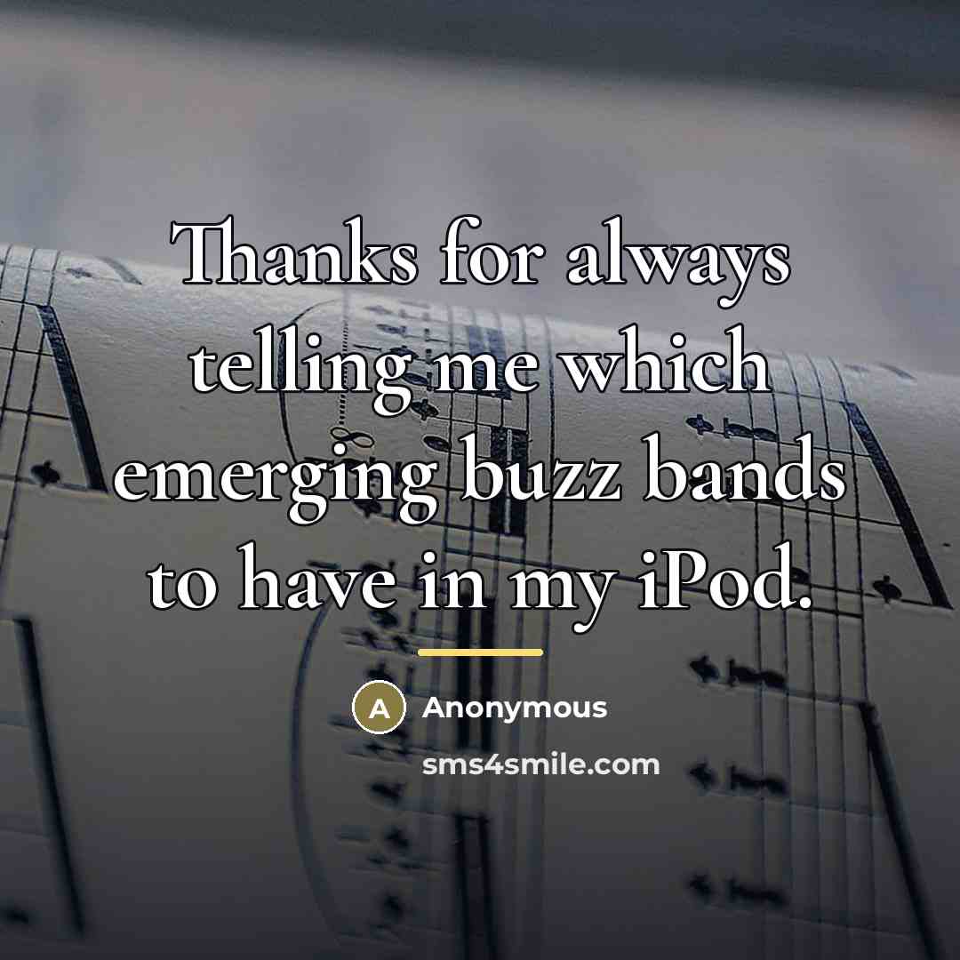 “Thanks for always telling me which emerging buzz bands to…” quote by Anonymous