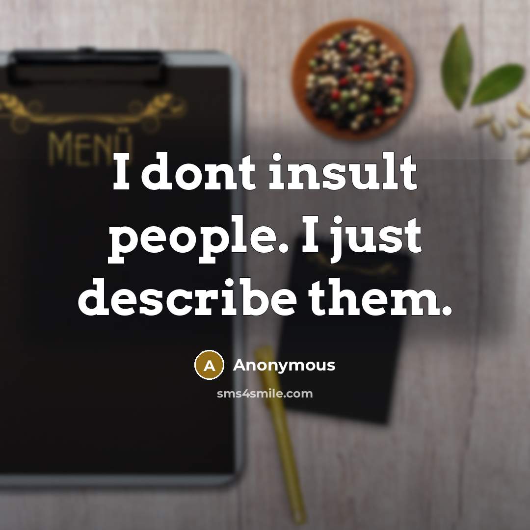 “I dont insult people. I just describe them.…” quote by Anonymous