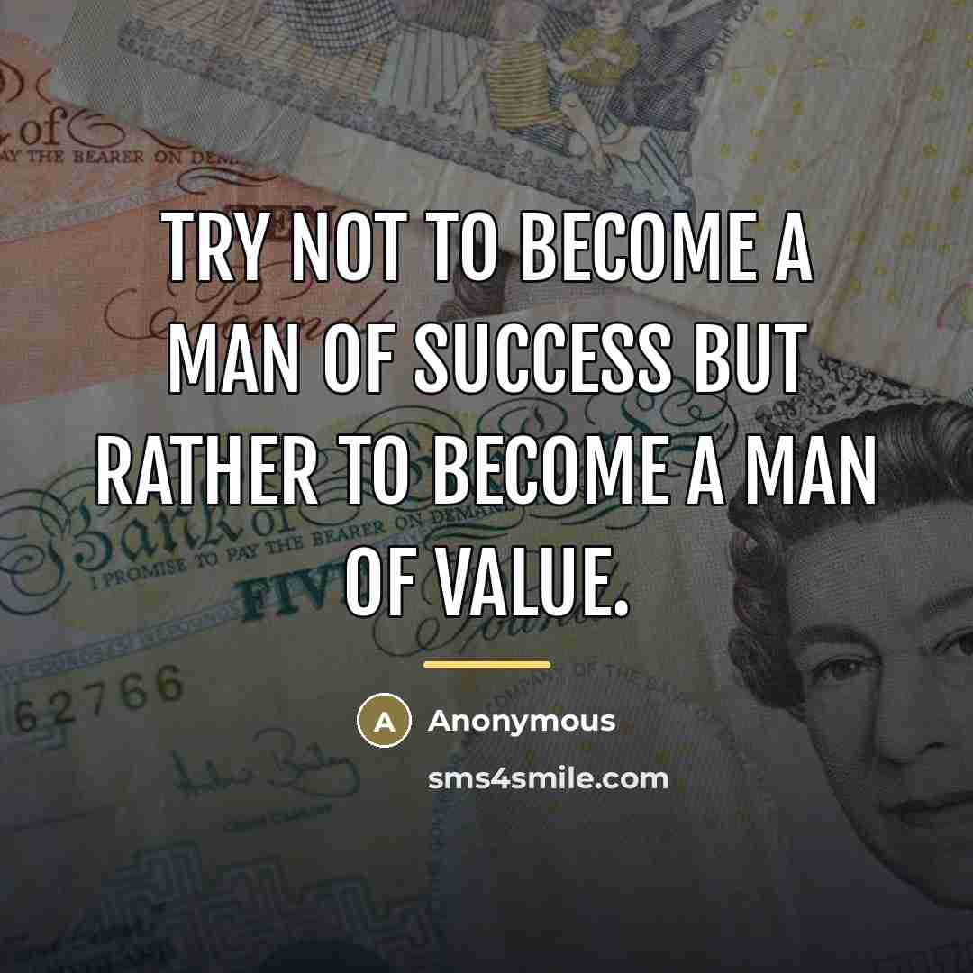 “Try not to become a man of success but rather…” quote by Anonymous