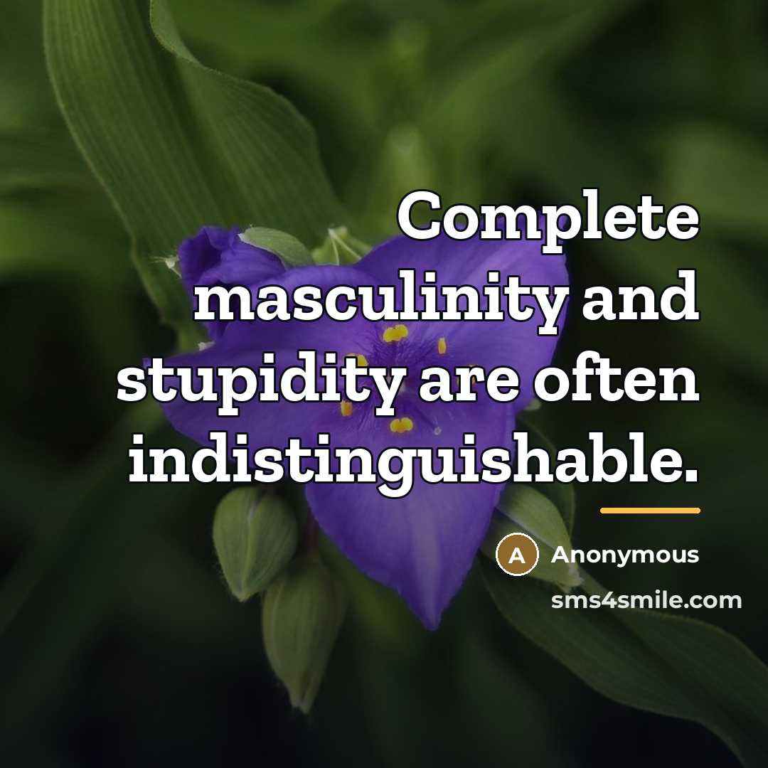 “Complete masculinity and stupidity are often indistinguishable.…” quote by Anonymous
