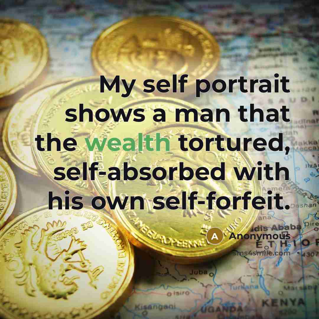 “My self portrait shows a man that the wealth tortured,…” quote by Anonymous