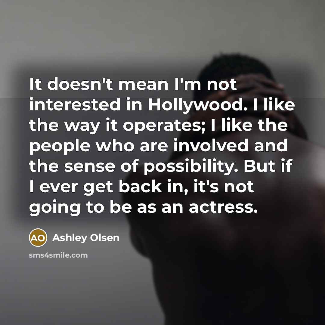 “It doesn't mean I'm not interested in Hollywood. I like…” quote by Ashley Olsen